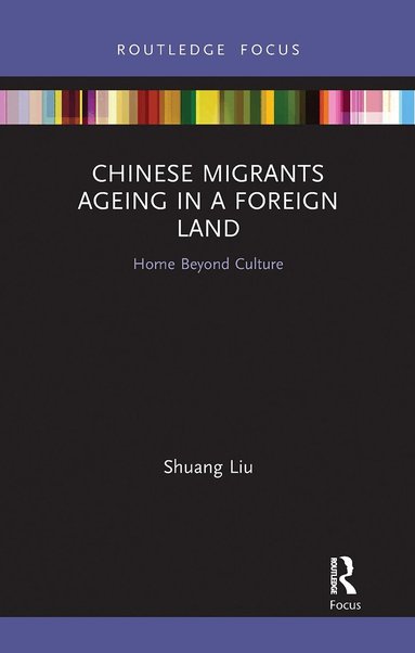 Shuang Liu - Chinese Migrants Ageing in a Foreign Land, Häftad