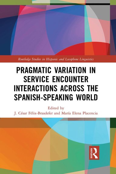 J. César Félix-Brasdefer, Maria Elena Placencia - Pragmatic Variation in Service Encounter Interactions across the Spanish-Speaking World, Häftad
