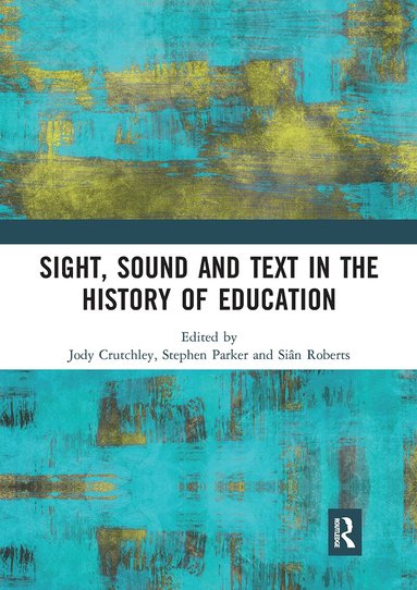 Jody Crutchley, Stephen Parker, Siân Roberts - Sight, Sound and Text in the History of Education, Häftad