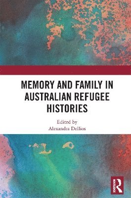 Alexandra Dellios - Memory and Family in Australian Refugee Histories, Häftad