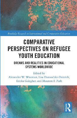 Alexander W. Wiseman, Lisa Damaschke-Deitrick, Ericka L. Galegher, Maureen F. Park - Comparative Perspectives on Refugee Youth Education, Häftad