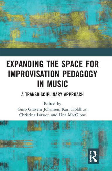 Guro Gravem Johansen, Kari Holdhus, Christina Larsson, Una MacGlone - Expanding the Space for Improvisation Pedagogy in Music, Häftad