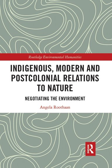 Angela Roothaan - Indigenous, Modern and Postcolonial Relations to Nature, Häftad