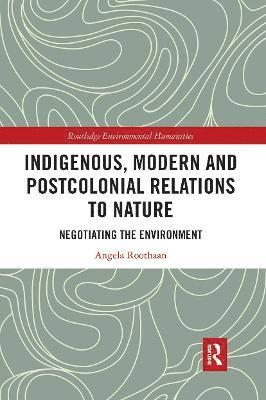 Angela Roothaan - Indigenous, Modern and Postcolonial Relations to Nature, Häftad
