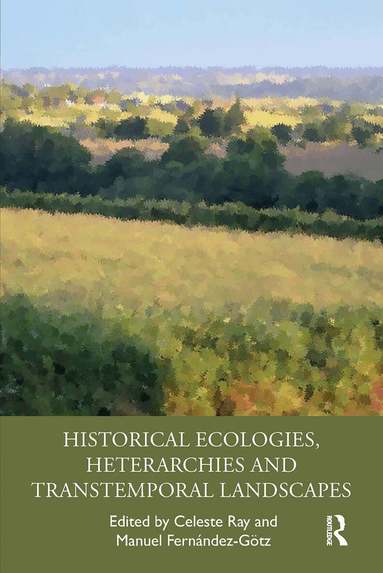 Celeste Ray, Manuel Fernández-Götz - Historical Ecologies, Heterarchies and Transtemporal Landscapes, Häftad