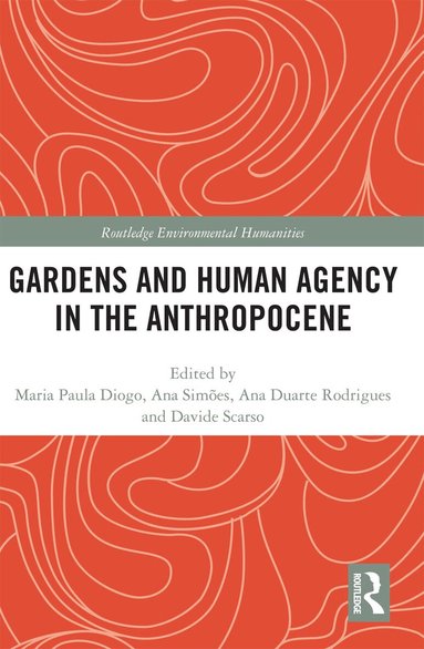 Maria Paula Diogo, Ana Duarte Rodrigues, Ana Simões, Davide Scarso - Gardens and Human Agency in the Anthropocene, Häftad