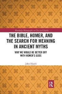 bokomslag The Bible, Homer, and the Search for Meaning in Ancient Myths