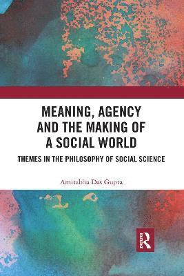 Meaning, Agency and the Making of a Social World 1