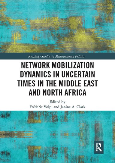 Frédéric Volpi, Janine A. Clark - Network Mobilization Dynamics in Uncertain Times in the Middle East and North Africa, Häftad