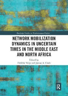 Frédéric Volpi, Janine A. Clark, Frederic Volpi - Network Mobilization Dynamics in Uncertain Times in the Middle East and North Africa, Häftad