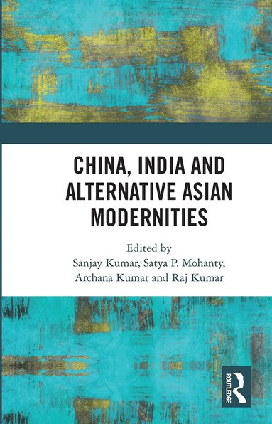 Sanjay Kumar, Satya P. Mohanty, Archana Kumar, Raj Kumar - China, India and Alternative Asian Modernities, Häftad