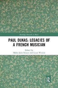 bokomslag Paul Dukas: Legacies of a French Musician