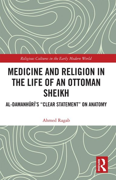 Ahmed Ragab - Medicine and Religion in the Life of an Ottoman Sheikh, Häftad