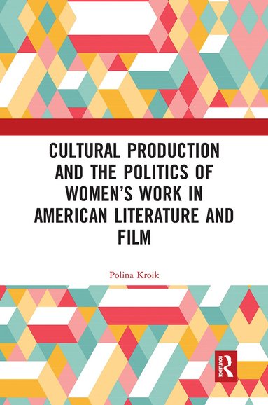 Polina Kroik - Cultural Production and the Politics of Women’s Work in American Literature and Film, Häftad