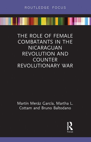 Martín Meráz García, Martha L. Cottam, Bruno M. Baltodano - Role of Female Combatants in the Nicaraguan Revolution and Counter Revolutionary War, Häftad