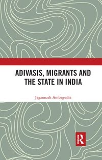 bokomslag Adivasis, Migrants and the State in India