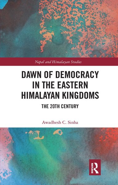 Awadhesh C. Sinha - Dawn of Democracy in the Eastern Himalayan Kingdoms, Häftad
