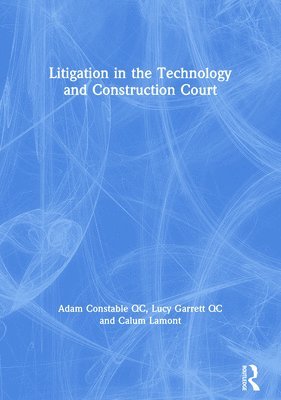 Adam Constable QC, Lucy Garrett QC, Calum Lamont, UK) Constable QC, Adam (Keating Chambers, UK) Garrett QC, Lucy (Keating Chambers, UK) Lamont, Calum (Keating Chambers, Adam Constable Qc, Lucy Garrett Qc - Litigation in the Technology and Construction Court, Häftad