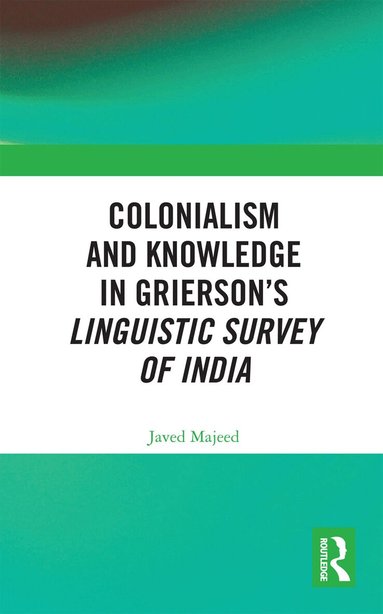 Javed Majeed - Colonialism and Knowledge in Grierson’s Linguistic Survey of India, Häftad
