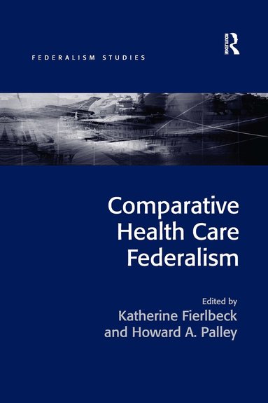 Katherine Fierlbeck, Howard A. Palley, Katherine Fierlbeck, Howard A. Palley - Comparative Health Care Federalism, Häftad