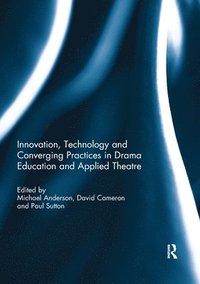 bokomslag Innovation, Technology and Converging Practices in Drama Education and Applied Theatre