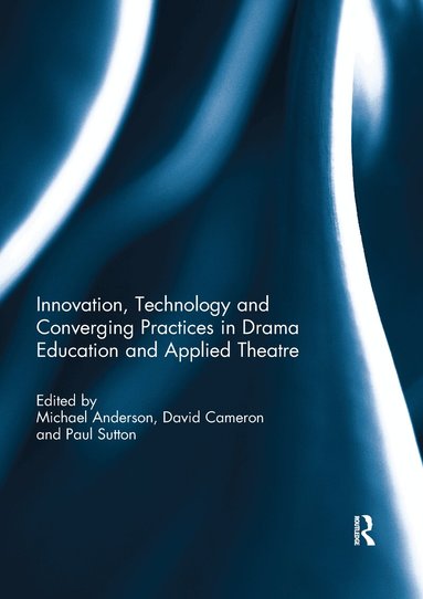 Michael Anderson, David Cameron, Paul Sutton - Innovation, Technology and Converging Practices in Drama Education and Applied Theatre, Häftad