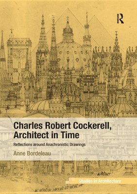 Anne Bordeleau - Charles Robert Cockerell, Architect in Time, Häftad