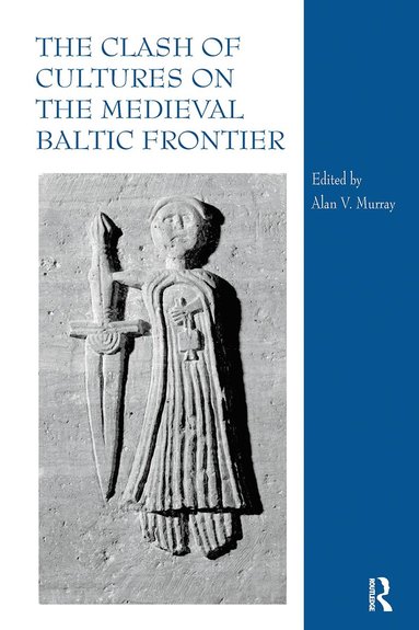 Alan V. Murray - Clash of Cultures on the Medieval Baltic Frontier, Häftad