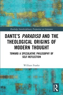 William Franke - Dante’s Paradiso and the Theological Origins of Modern Thought, Häftad