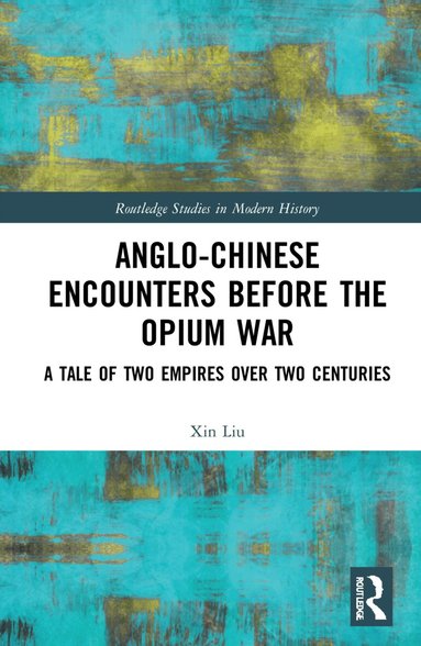 Xin Liu - Anglo-Chinese Encounters Before the Opium War, Häftad