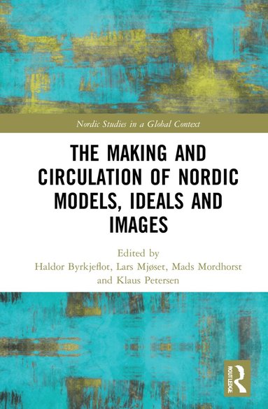 Haldor Byrkjeflot, Lars Mjøset, Mads Mordhorst, Klaus Petersen - Making and Circulation of Nordic Models, Ideas and Images, Inbunden