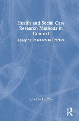 Liz Tilly - Health and Social Care Research Methods in Context, Inbunden