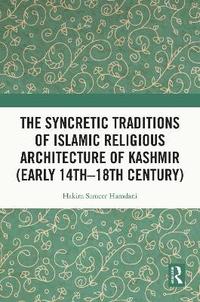 bokomslag The Syncretic Traditions of Islamic Religious Architecture of Kashmir (Early 14th 18th Century)