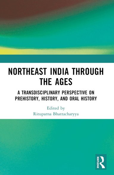 Rituparna Bhattacharyya - Northeast India Through the Ages, Häftad