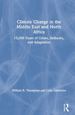 William R. Thompson, Leila Zakhirova - Climate Change in the Middle East and North Africa, Inbunden