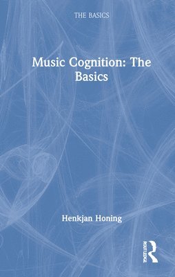 Henkjan Honing - Music Cognition: The Basics, Inbunden