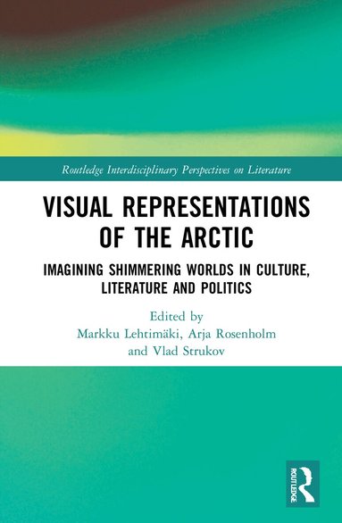 Markku Lehtimäki, Arja Rosenholm, Vlad Strukov - Visual Representations of the Arctic, Häftad