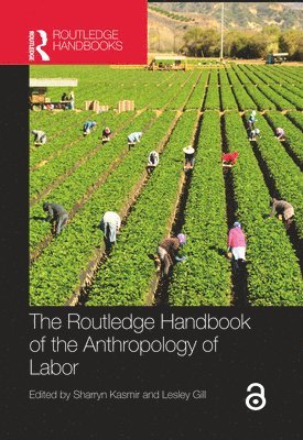 Sharryn Kasmir, Lesley Gill, USA) Kasmir, Sharryn (Hofstra University, NY, USA) Gill, Lesley (Vanderbilt University, TN - Routledge Handbook of the Anthropology of Labor, Inbunden