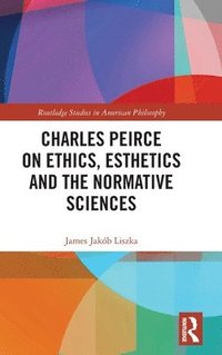 bokomslag Charles Peirce on Ethics, Esthetics and the Normative Sciences