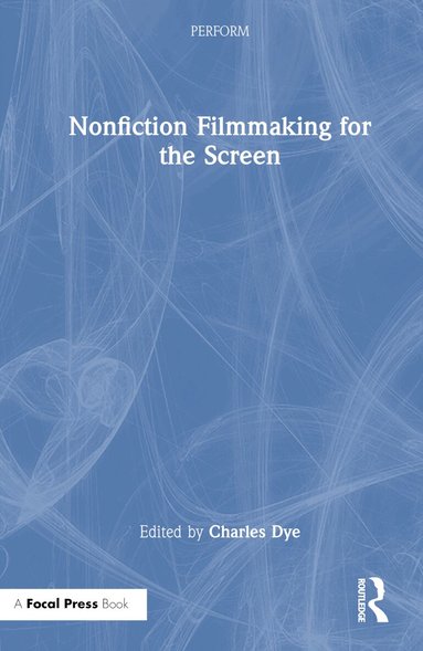 Charles Dye - Nonfiction Filmmaking for the Screen, Inbunden