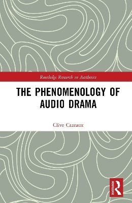 Clive Cazeaux - Phenomenology of Audio Drama, Inbunden