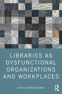 bokomslag Libraries as Dysfunctional Organizations and Workplaces