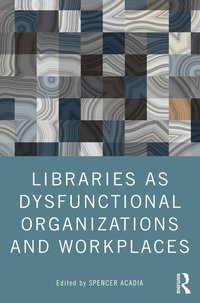 bokomslag Libraries as Dysfunctional Organizations and Workplaces