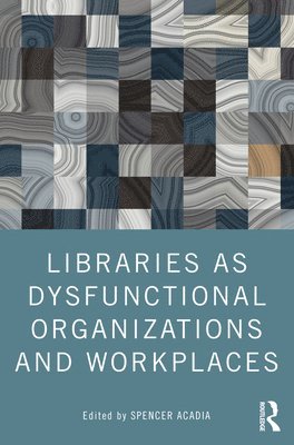 Libraries as Dysfunctional Organizations and Workplaces 1