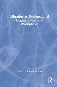 bokomslag Libraries as Dysfunctional Organizations and Workplaces