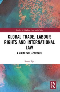 bokomslag Global Trade, Labour Rights and International Law