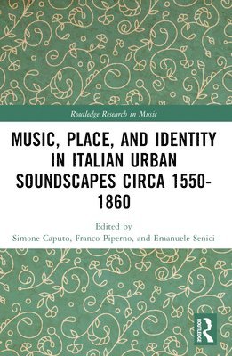 Music, Place, and Identity in Italian Urban Soundscapes circa 1550-1860 1