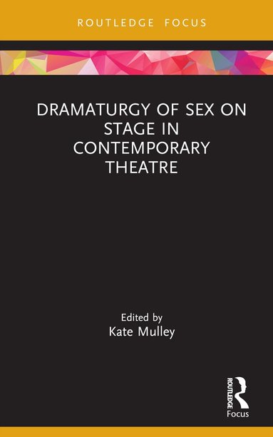 Kate Mulley - Dramaturgy of Sex on Stage in Contemporary Theatre, Inbunden