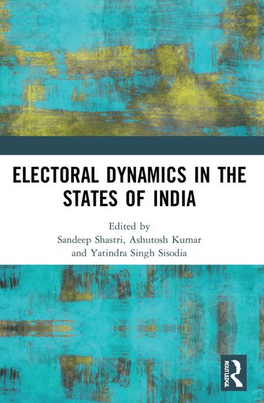 Sandeep Shastri, Ashutosh Kumar, Yatindra Singh Sisodia - Electoral Dynamics in the States of India, Häftad