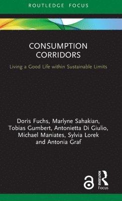 Doris Fuchs, Marlyne Sahakian, Tobias Gumbert, Antonietta Di Giulio, Michael Maniates, Sylvia Lorek, Antonia Graf, Germany) Gumbert, Tobias (Institute of Political Science, WWU Munster - Consumption Corridors, Inbunden